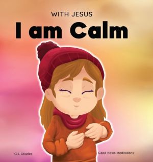 With Jesus I am Calm - A Christian children's book to teach kids about the