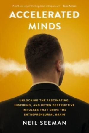 Accelerated Minds - Unlocking the Fascinating, Inspiring, and Often Destruc