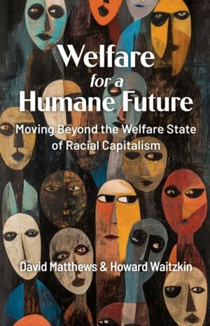 Welfare for a Humane Future - Moving Beyond the Welfare State of Racial Cap