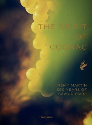 Spirit of Cognac - Remy Martin: 300 Years of Savoir Faire