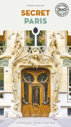 Secret Paris Guide - An insider's guide to the unusual and unfamiliar