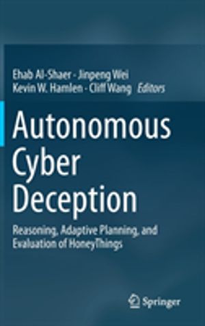 Autonomous Cyber Deception - Reasoning, Adaptive Planning, and Evaluation o