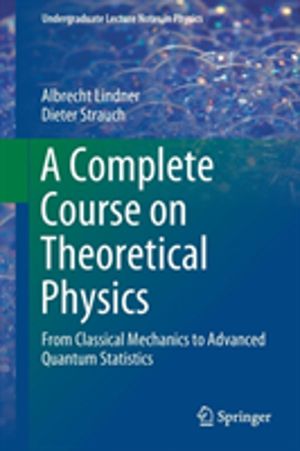 Complete Course on Theoretical Physics - From Classical Mechanics to Advanc