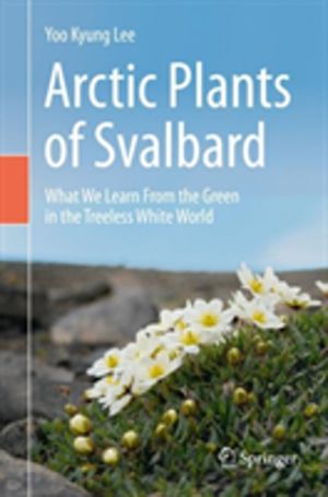 Arctic Plants of Svalbard - What We Learn From the Green in the Treeless Wh