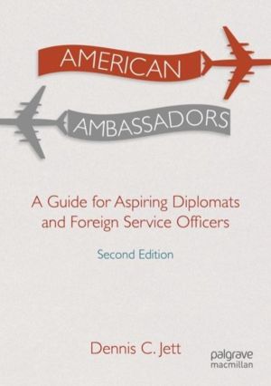 American Ambassadors - A Guide for Aspiring Diplomats and Foreign Service O