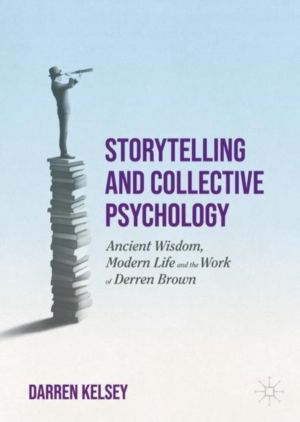 Storytelling and Collective Psychology - Ancient Wisdom, Modern Life and th