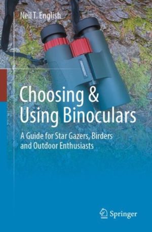 Choosing & Using Binoculars - A Guide for Star Gazers, Birders and Outdoor