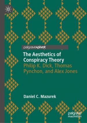 Aesthetics of Conspiracy Theory - Philip K. Dick, Thomas Pynchon, and Alex