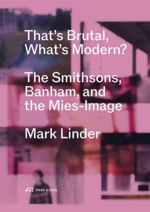 That's Brutal, What's Modern - The Smithsons, Banham, and the Mies-Image