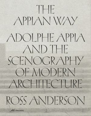 Appian Way - Adolphe Appia and the Scenography of Modern Architecture