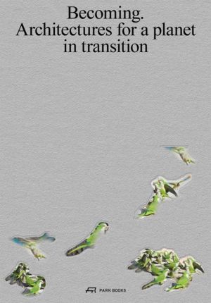 Becoming - Architectures for a Planet in Transition
