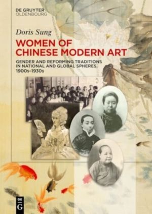 Women of Chinese Modern Art - Gender and Reforming Traditions in National a
