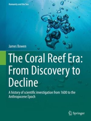 Coral Reef Era: From Discovery to Decline - A history of scientific investi