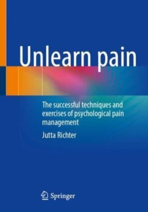 Unlearn Pain - The Successful Techniques And Exercises Of Psychological Pai