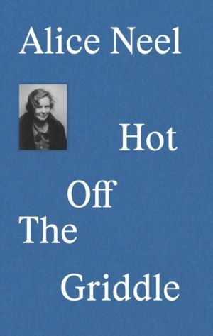 Alice Neel - Hot Off the Griddle