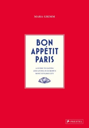 Bon Appetit Paris - A Guide to Eating and Living in EuropeÔÇÖs Most Stylish