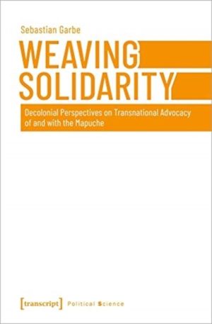 Weaving Solidarity ÔÇô Decolonial Perspectives on Transnational Advocacy of