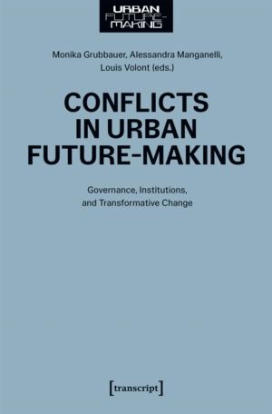 Conflicts in Urban Future-Making - Governance, Institutions, and Transforma