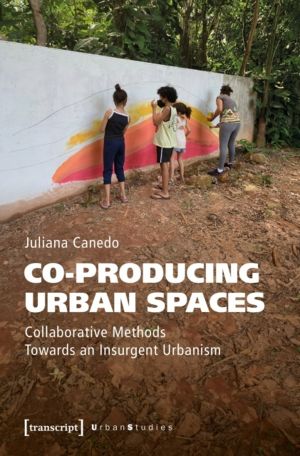 Co-producing Urban Spaces - Collaborative Methods Towards an Insurgent Urba