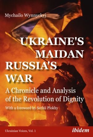 Ukraine's Maidan, Russia's War - A Chronicle and Analysis of the Revolution