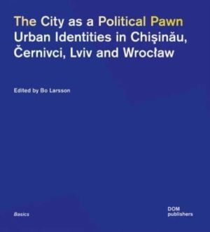City as a Political Pawn - Urban Identities in Chisinau, Cernivci, Lviv and