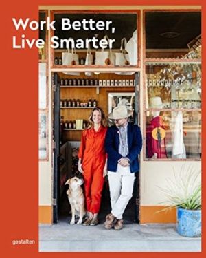 Work Better, Live Smarter - Start a Business and Build a Life You Love