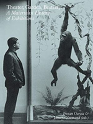 Theater, Garden, Bestiary ÔÇô A Materialist History of Exhibitions