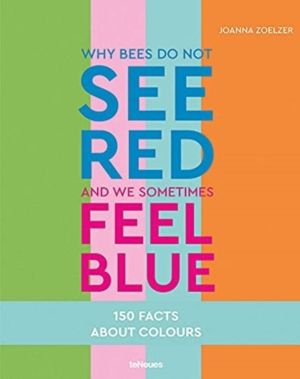 Why bees do not see red and we sometimes feel blue - 150 Facts About Colour