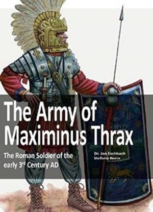 Army of Maximinus Thrax - The Roman Soldier of the early 3rd Century AD.