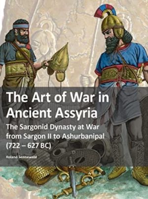 Art of War in Ancient Assyria - The Sargonid Dynasty at War from Sargon II