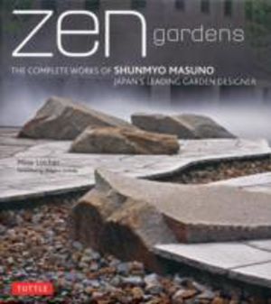 Zen Gardens - The Complete Works of Shunmyo Masuno, Japan's Leading Garden