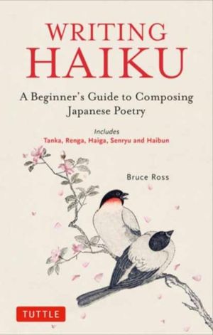Writing Haiku - A Beginner's Guide to Composing Japanese Poetry - Includes