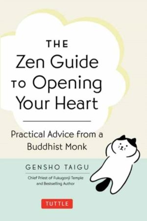 Zen Guide to Opening Your Heart - Practical Advice from a Zen Buddhist Monk