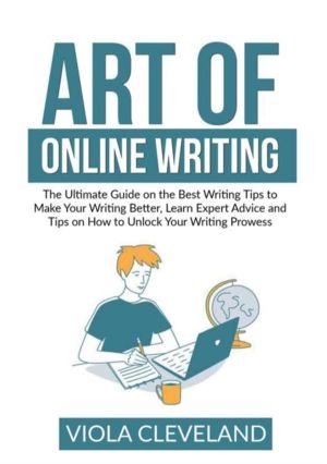 Art of Online Writing - The Ultimate Guide on the Best Writing Tips to Make