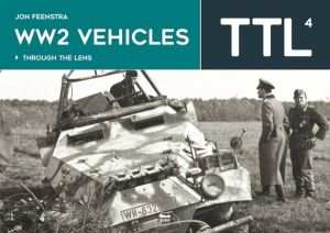 Ww2 Vehicles - Through the Lens Volume 4