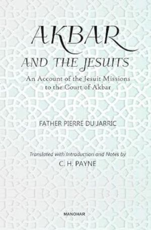 Akbar and the Jesuits - An Account of the Jesuit Missions to the Court of A