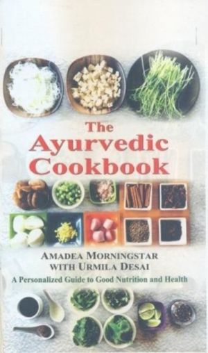 Ayurvedic Cookbook - A Personalized Guide to Good Nutrition and Health