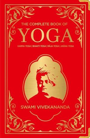 Complete Book of Yoga - Karma Yoga | Bhakti Yoga | R?Ja Yoga | Jn?Na Yoga
