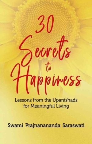 30 Secrets to Happiness - Lessons from the Upanishads for Meaningful Living