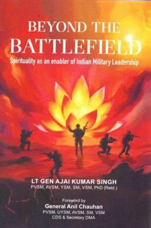 Beyond the Battlefield - Spirituality as an enabler of Indian Military Lead
