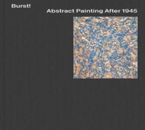 Burst! - Abstract Painting After 1945