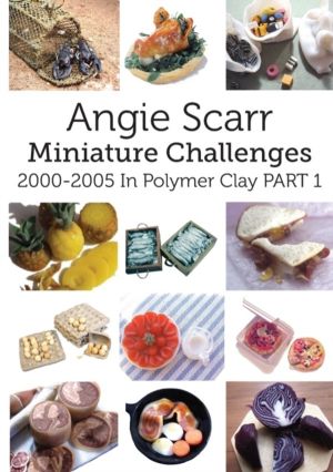 Angie Scarr Miniature Challenges - 2000-2005 In Polymer Clay Part 1