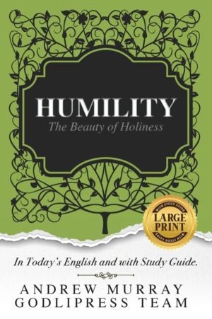 Andrew Murray Humility - The Beauty of Holiness (In Today's English and wit