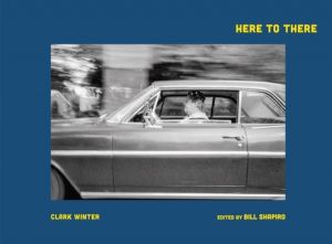 Clark Winter: Here to There - Photographs from the Road Ahead