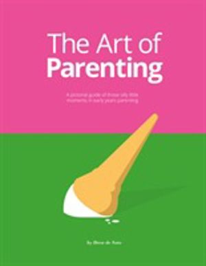 Art of Parenting - The Things They DonÔÇÖt Tell You