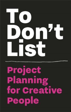To Don't List: Project Planning for Creative People - Project Planning for