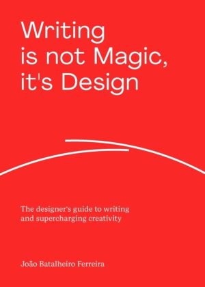 Writing is not Magic, it's Design - The designerÔÇÖs guide to writing and s