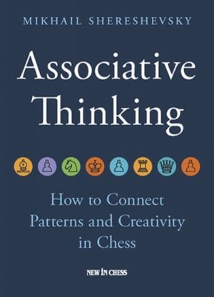 Associative Thinking - How to Connect Patterns and Creativity in Chess