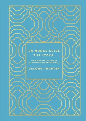 En munks guide till lycka : Finn inre balans genom meditation och mindfulne