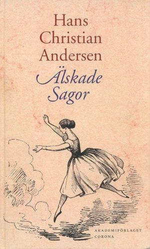 Älskade sagor : H.C. Andersens sagor i urval och i ny översättning och med